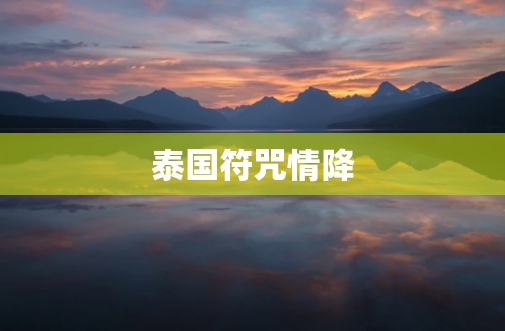 泰国<a href=https://www.tgqjwang.com/ target=_blank class=infotextkey>情降</a>真的管用吗？揭秘背后的秘密与真实效果  第1张